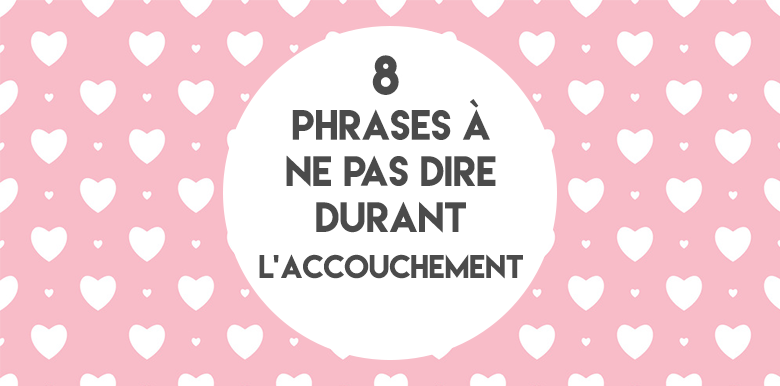 Les Phrases A Ne Pas Dire Pendant L Accouchement La Boite Rose